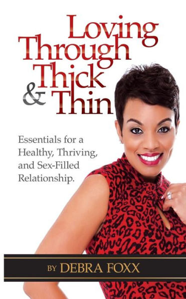 Loving Through Thick And Thin: Essentials For A Healthy, Thriving, And Sex-Filled Relationship