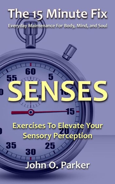 The 15 Minute Fix: Senses: Exercises To Elevate Your Sensory Perception