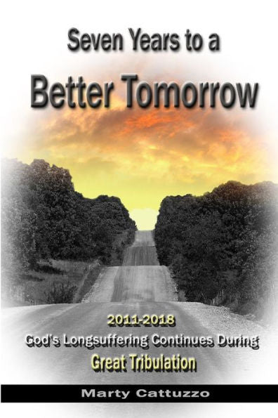 Seven Years To A Better Tomorrow: 2011 To 2018 - God'S Longsuffering Continues During Great Tribulation