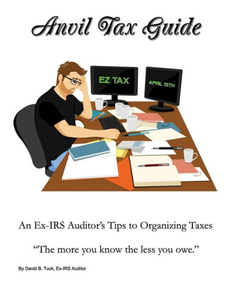 Anvil Tax Guide: An Ex-Irs Auditor'S Tips To Organizing Taxes