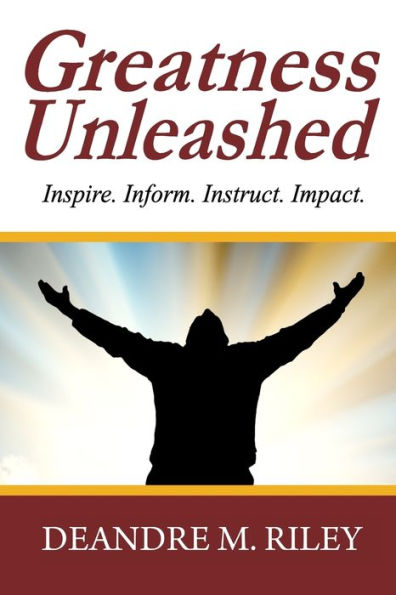 Greatness Unleashed: Inspire. Inform. Instruct. Impact.