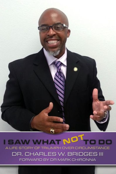 I Saw What Not To Do: Chronicling A Life Journey Of Triumph Over Circumstance