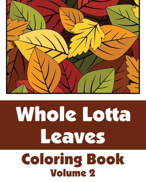 Whole Lotta Leaves Coloring Book (Volume 2) (Art-Filled Fun Coloring Books)