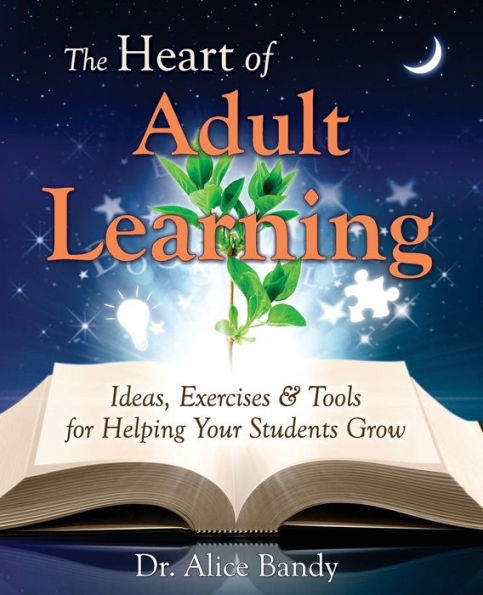The Heart Of Adult Learning: Ideas, Exercises And Tools For Helping Your Students Grow