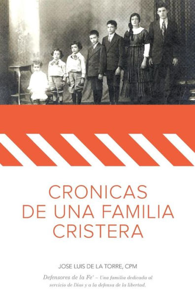 Cronicas De Una Familia Cristera: Familia De La Torre Uribarren - Defensores De La Fe' - Una Familia Dedicada Al Servicio De Dios Y La Defensa De La Libertad. (Spanish Edition)