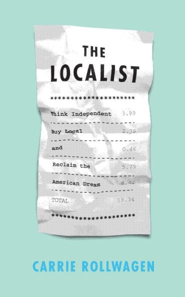 The Localist: Think Independent, Buy Local, And Reclaim The American Dream