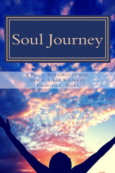 Soul Journey: A Poetic Testament Of Life, Death, And Life Restored