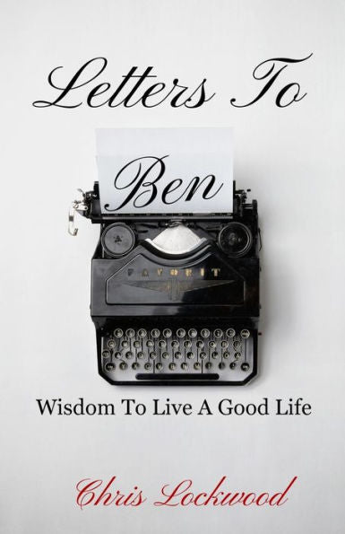 Letters To Ben: Wisdom To Live A Good Life