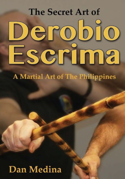 The Secret Art Of Derobio Escrima: A Martial Art Of The Philippines