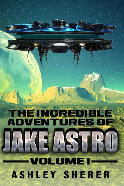 The Incredible Adventures Of Jake Astro Volume I