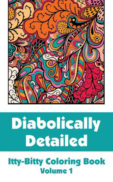 Diabolically Detailed Itty-Bitty Coloring Book (Volume 1) (Itty-Bitty Art-Filled Fun Coloring Books)