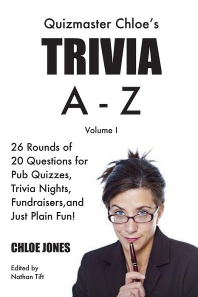 Quizmaster Chloe'S Trivia A-Z Volume I: 26 Rounds Of Questions For Pub Quizzes, Trivia Nights, Fundraisers, And Just Plain Fun!
