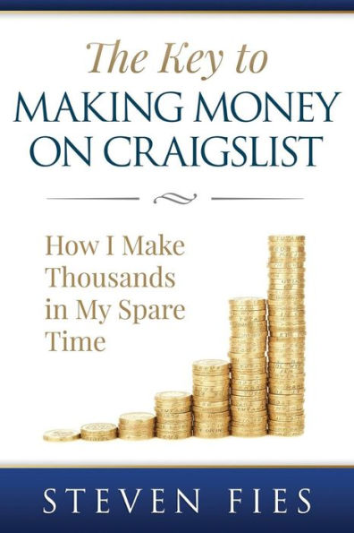 The Key To Making Money On Craigslist: How I Make Thousands In My Spare Time