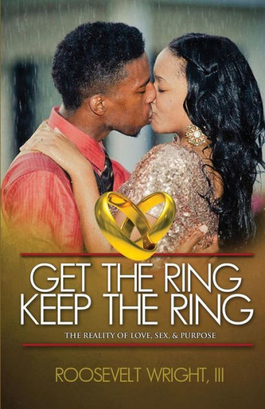 Get The Ring Keep The Ring: The Reality Of Love, Sex, & Purpose