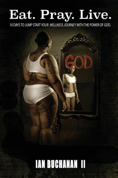 Eat. Pray. Live.: 10 Days To Jump Start Your Wellness Journey With The Power Of God.