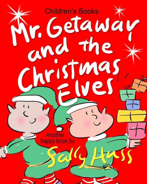 Mr. Getaway And The Christmas Elves: (Adorable, Rhyming Bedtime Story/Picture Book For Beginner Readers About Working Happily And Giving Freely, Ages 2-8)