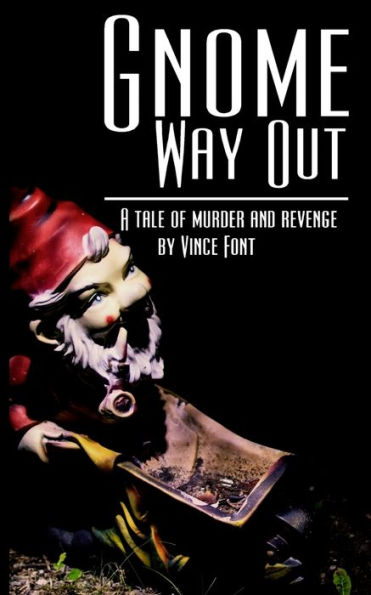 Gnome Way Out: A Tale Of Murder And Revenge