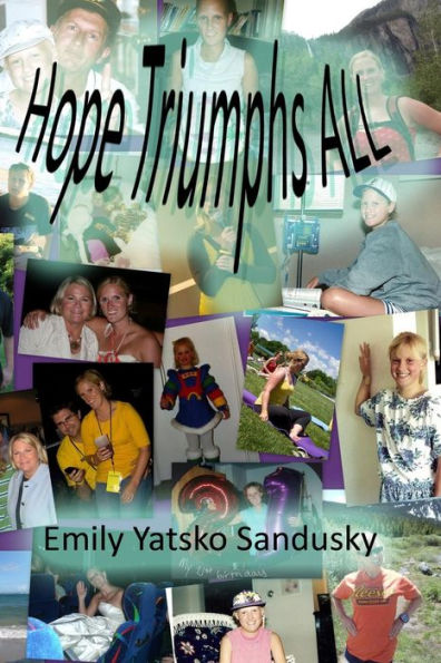 Hope Triumphs All: A True Inspirational Life Story Of A Young Four-Time Cancer Survivor