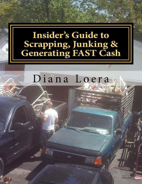 Insider'S Guide To Scrapping, Junking & Generating Fast Cash: Turning Scrap Metal Into Fast Cash