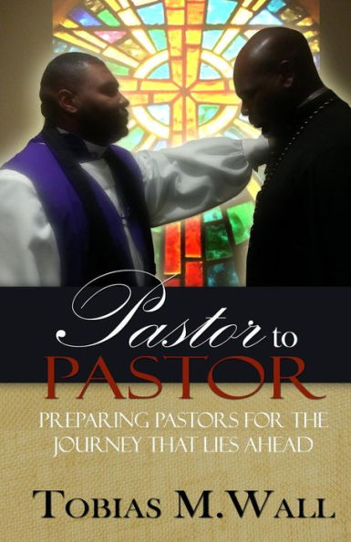 Pastor To Pastor: Preparing Pastors For The Journey That Lies Ahead