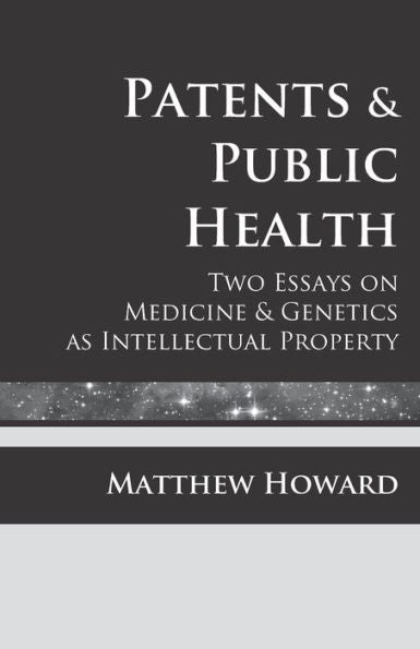 Patents And Public Health: Two Essays On Medicine & Genetics As Intellectual Property (Educational)