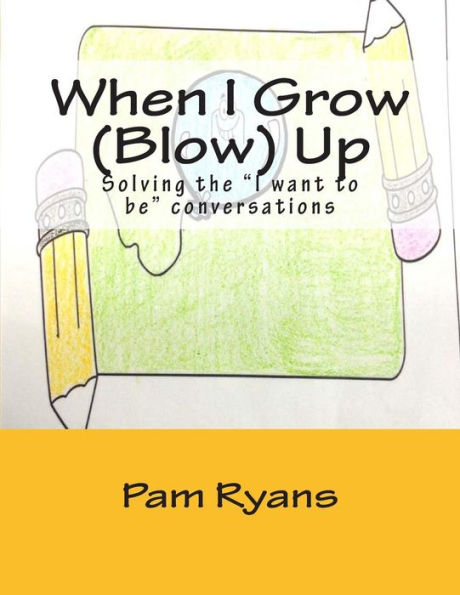 When I Grow (Blow) Up: Solving The "I Want To Be" Conversations.