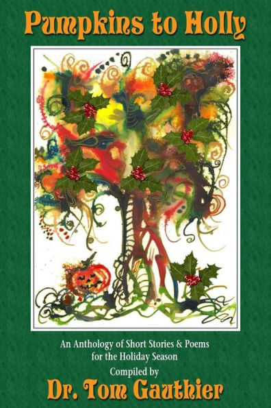 Pumpkins To Holly: An Anthology Of Short Stories, Poems And Trivia For The Holidays