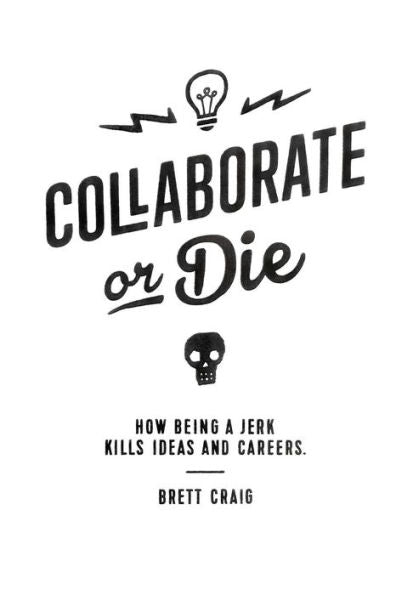 Collaborate Or Die: How Being A Jerk Kills Ideas And Careers