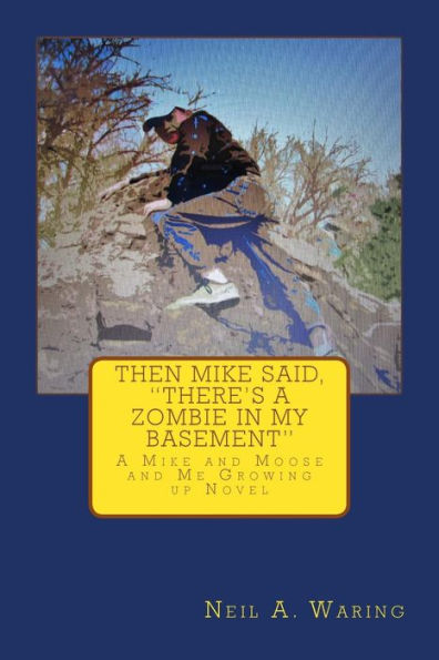 Then Mike Said, There's A Zombie In My Basement: A Mike And Moose And Me Growing Up Novel (Mike And Moose And Me Growing Up Novels)