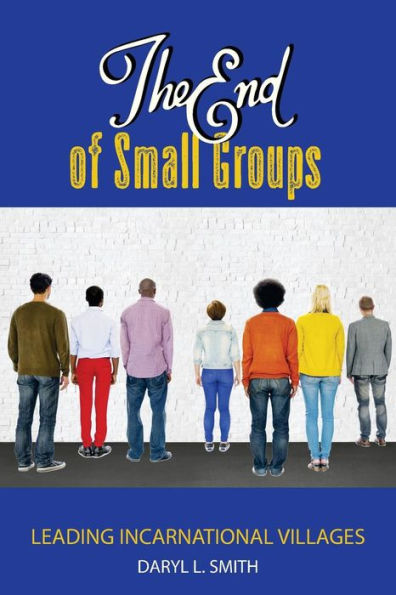 The End Of Small Groups: Leading Incarnational Villages