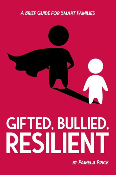 Gifted, Bullied, Resilient: A Brief Guide For Smart Families (Perspectives In Gifted Homeschooling)