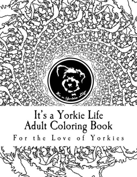 It's A Yorkie Life Adult Coloring Book: For The Love Of Yorkies (It's A Yorkie Life Crafts)