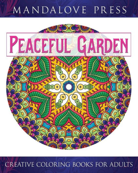 Peaceful Garden: Life Began In A Garden: A Creative Coloring Book For The Family! Take A Walk Through These Garden-Creature Inspired Coloring Pages
