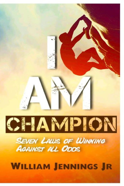I Am Champion: Seven Laws To Winning Against All Odds