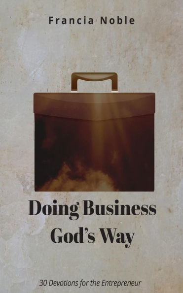 Doing Business God's Way: 30 Devotionals For The Entrepreneur