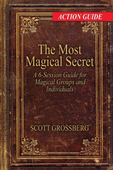 The Most Magical Secret: A 6-Session Action Guide For Magical Groups And Individuals