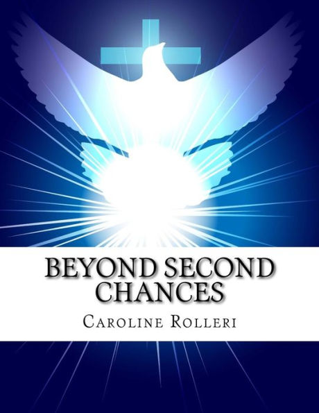 Beyond Second Chances: New Beginnings For Forgiveness, A Seven Week Program To Achieve Forgiveness, Purpose And A More Peaceful Life