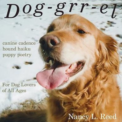 Dog-Grr-El: Canine Cadence, Hound Haiku, Puppy Poetry: For Dog Lovers Of All Ages