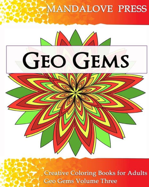 Geo Gems Three: 50 Geometric Design Mandalas Offer Hours Of Coloring Fun! Everyone In The Family Can Express Their Inner Artist!