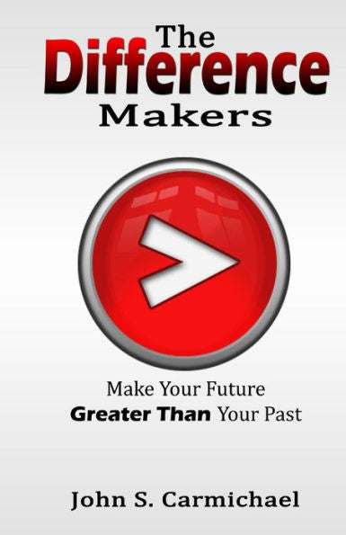 The Difference Makers: Make Your Future Greater Than Your Past
