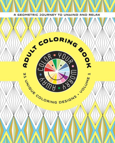 Color Your Worry Away Adult Coloring Book: 31 Unique Coloring Designs (A Geometric Journey)