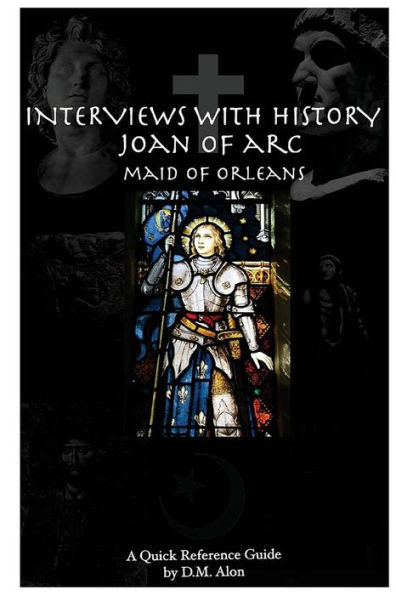 Interviews With History: Joan Of Arc: Maid Of Orleans