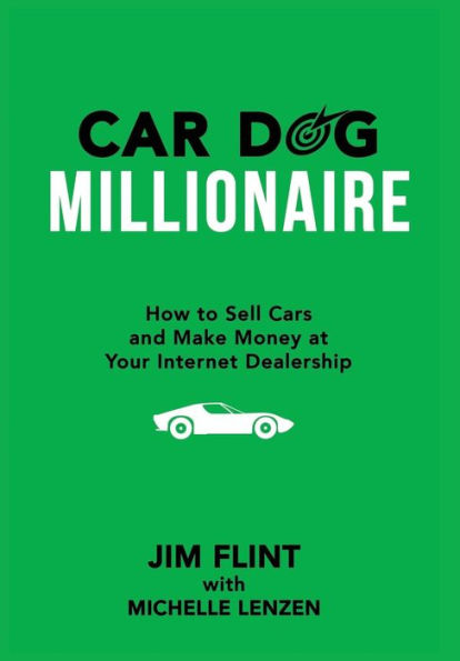 Car Dog Millionaire: How To Sell Cars And Make Money At Your Internet Dealership