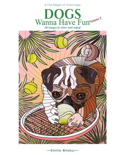 Dogs Wanna Have Fun Volume 2: Art Pages To Color And Enjoy! Adult Coloring Book (The Magic Of Coloring)