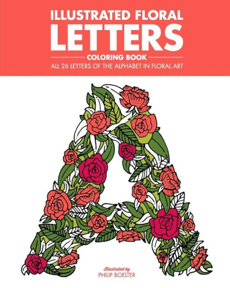 Illustrated Floral Letters Coloring Book: All 26 Letters Of The Alphabet In Floral Art