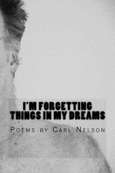I'M Forgetting Things In My Dreams: Poems