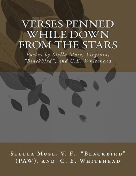 Verses Penned While Down From The Stars: Poetry By Stella Muse, Virginia, Blackbird, And C.E. Whitehead