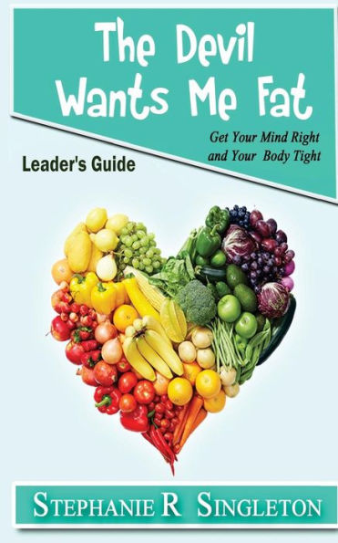 The Devil Wants Me Fat: Get Your Mind Right And Your Body Tight Leader's Guide