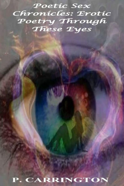 Poetic Sex Chronicles: Erotic Poetry Through These Eyes