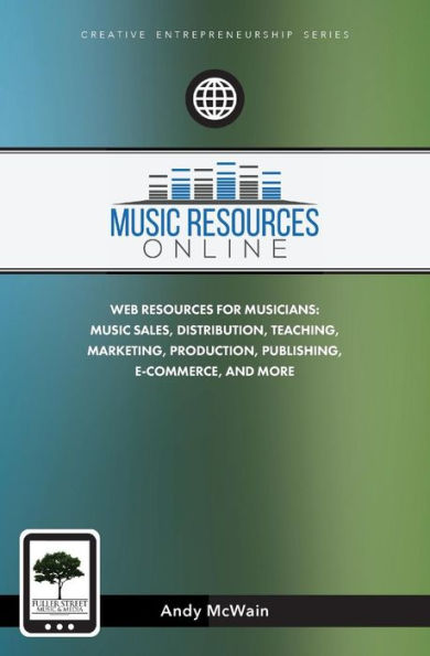 Music Resources Online: Web Resources For Musicians: Music Sales, Distribution, Teaching, Marketing, Production, Publishing, E-Commerce, And More (Creative Entrepreneurship Series)